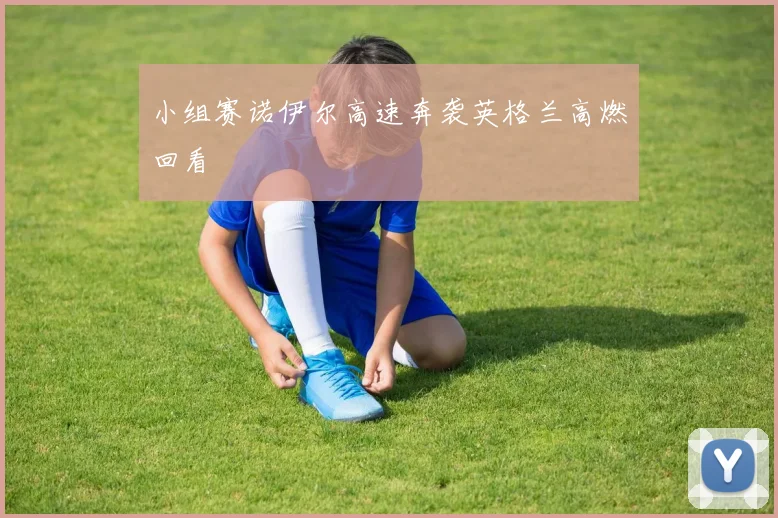 小组赛诺伊尔高速奔袭英格兰高燃回看