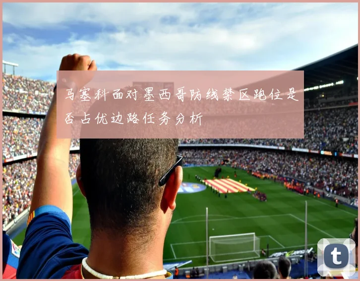 马塞科面对墨西哥防线禁区跑位是否占优边路任务分析