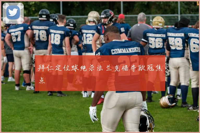 拜仁定位球绝杀法兰克福夺欧冠焦点