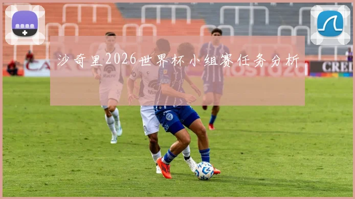 沙奇里2026世界杯小组赛任务分析
