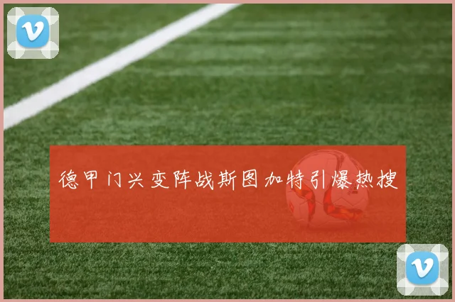 德甲门兴变阵战斯图加特引爆热搜