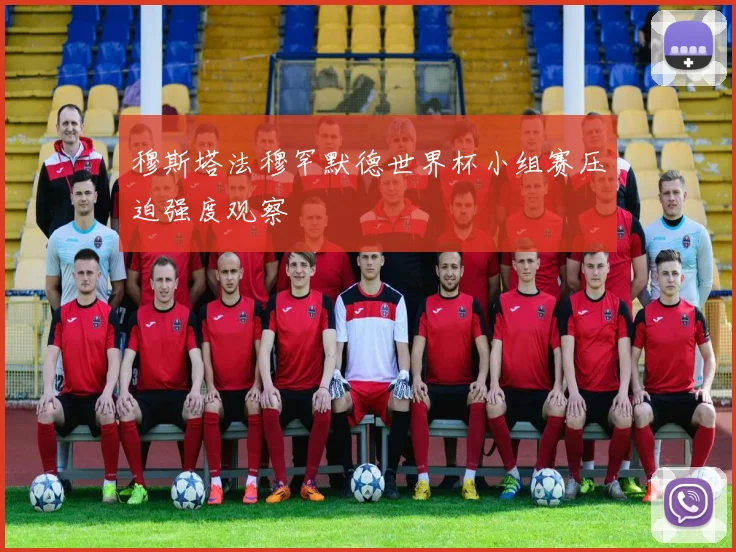 穆斯塔法穆罕默德世界杯小组赛压迫强度观察