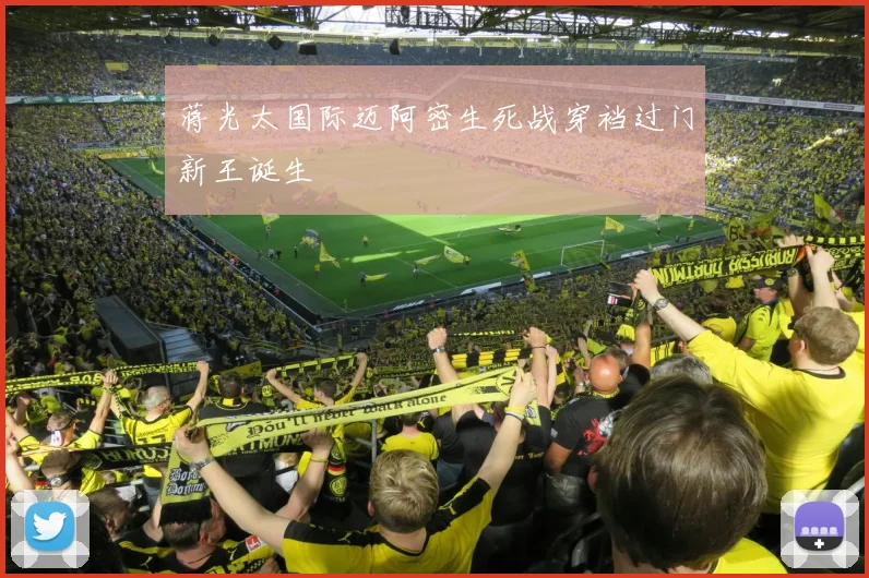 蒋光太国际迈阿密生死战穿裆过门新王诞生