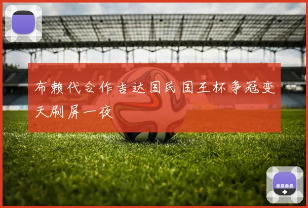 布赖代合作吉达国民国王杯争冠变天刷屏一夜