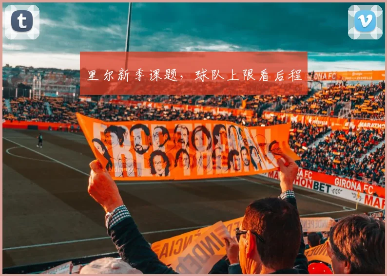 里尔新季课题,球队上限看后程