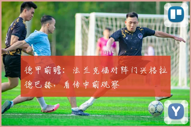 德甲前瞻:法兰克福对阵门兴格拉德巴赫,看传中前观察