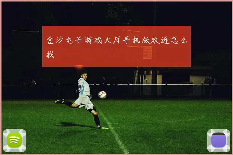金沙电子游戏大厅手机版欢迎怎么找